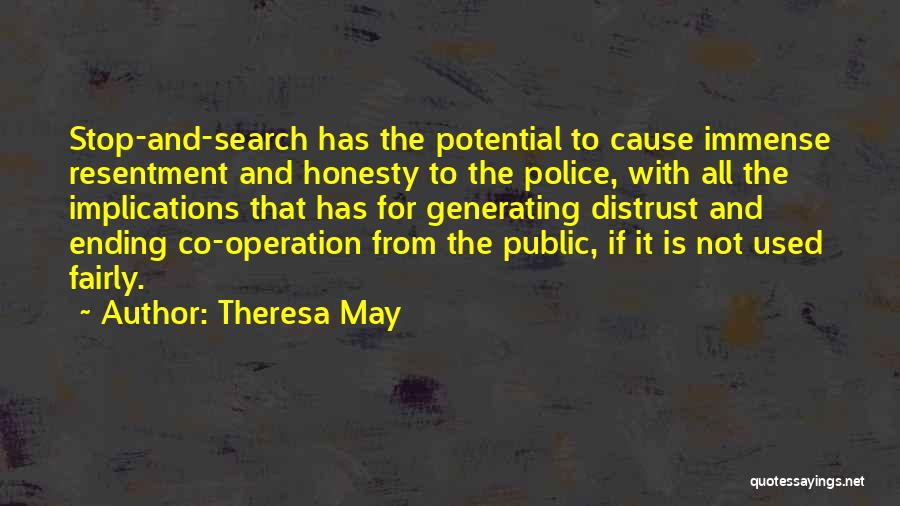 Theresa May Quotes: Stop-and-search Has The Potential To Cause Immense Resentment And Honesty To The Police, With All The Implications That Has For