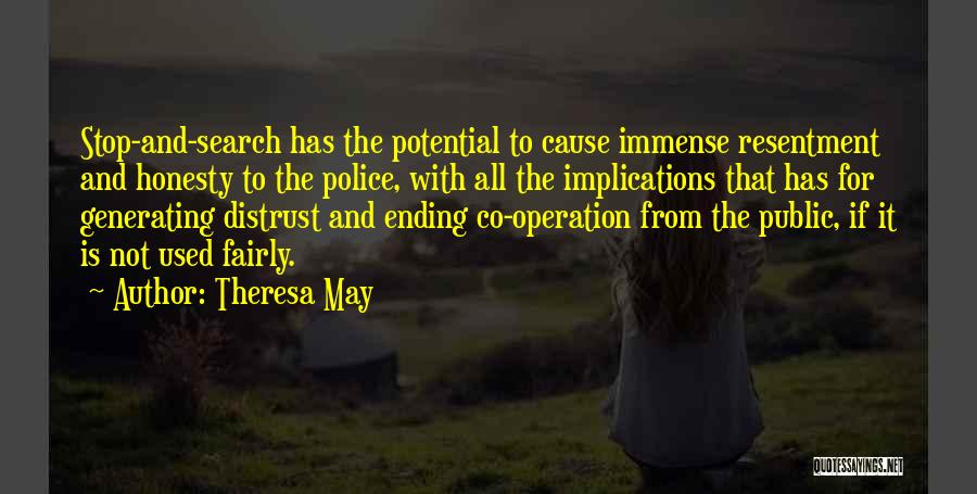 Theresa May Quotes: Stop-and-search Has The Potential To Cause Immense Resentment And Honesty To The Police, With All The Implications That Has For