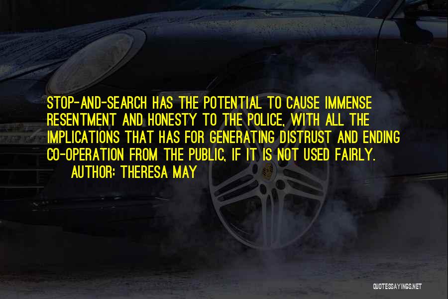 Theresa May Quotes: Stop-and-search Has The Potential To Cause Immense Resentment And Honesty To The Police, With All The Implications That Has For