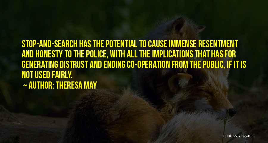 Theresa May Quotes: Stop-and-search Has The Potential To Cause Immense Resentment And Honesty To The Police, With All The Implications That Has For