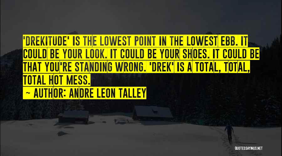 Andre Leon Talley Quotes: 'drekitude' Is The Lowest Point In The Lowest Ebb. It Could Be Your Look. It Could Be Your Shoes. It