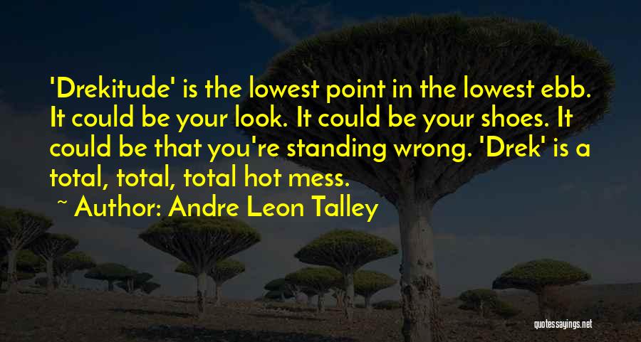Andre Leon Talley Quotes: 'drekitude' Is The Lowest Point In The Lowest Ebb. It Could Be Your Look. It Could Be Your Shoes. It