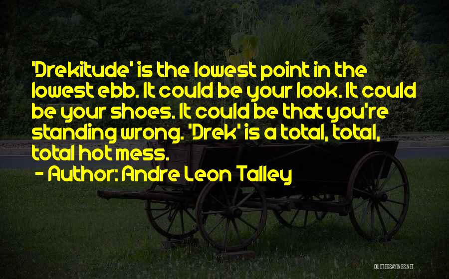 Andre Leon Talley Quotes: 'drekitude' Is The Lowest Point In The Lowest Ebb. It Could Be Your Look. It Could Be Your Shoes. It