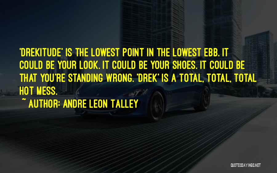 Andre Leon Talley Quotes: 'drekitude' Is The Lowest Point In The Lowest Ebb. It Could Be Your Look. It Could Be Your Shoes. It