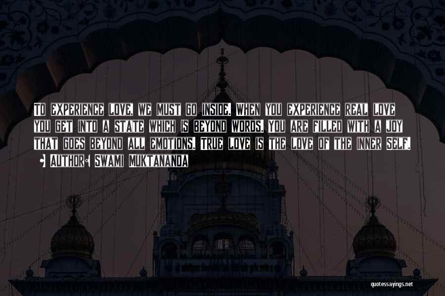 Swami Muktananda Quotes: To Experience Love, We Must Go Inside. When You Experience Real Love You Get Into A State Which Is Beyond