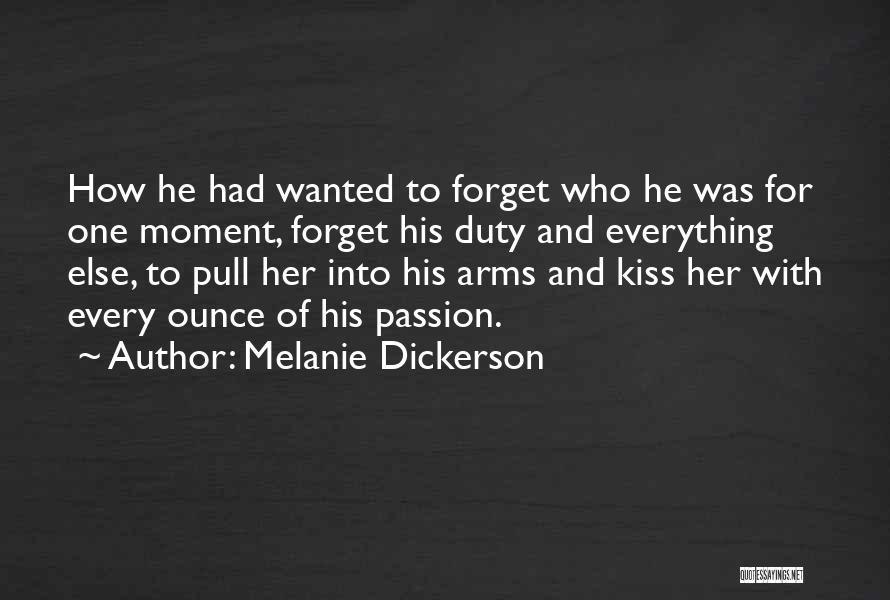 Melanie Dickerson Quotes: How He Had Wanted To Forget Who He Was For One Moment, Forget His Duty And Everything Else, To Pull