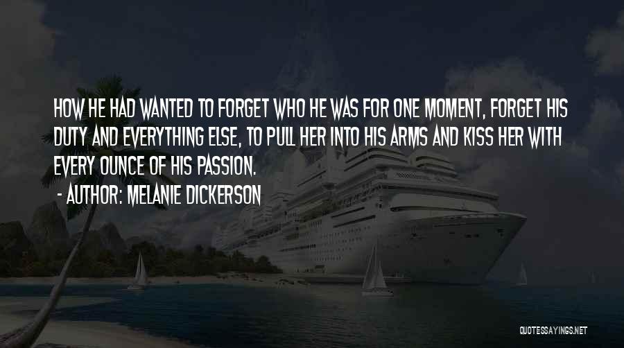 Melanie Dickerson Quotes: How He Had Wanted To Forget Who He Was For One Moment, Forget His Duty And Everything Else, To Pull