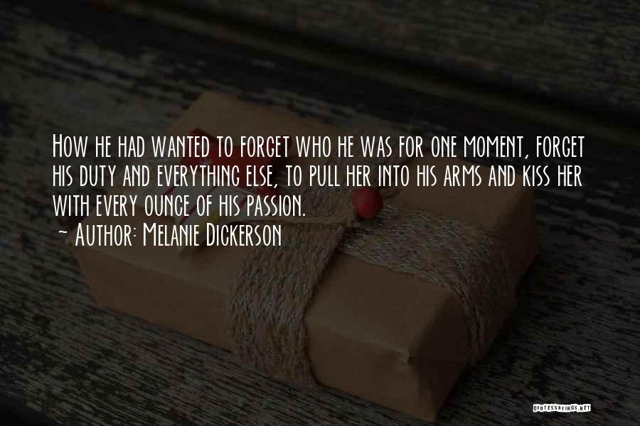 Melanie Dickerson Quotes: How He Had Wanted To Forget Who He Was For One Moment, Forget His Duty And Everything Else, To Pull