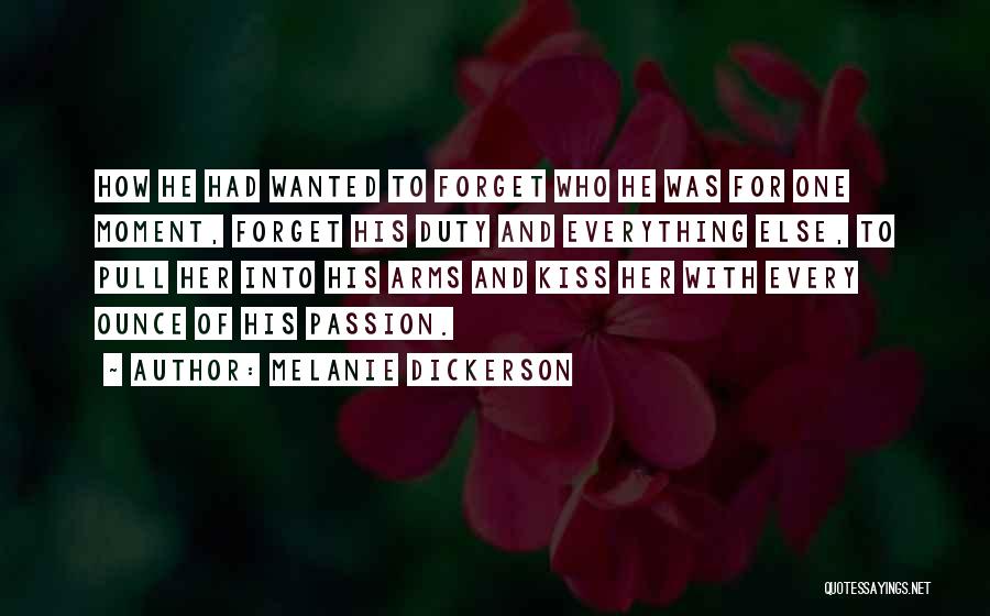 Melanie Dickerson Quotes: How He Had Wanted To Forget Who He Was For One Moment, Forget His Duty And Everything Else, To Pull