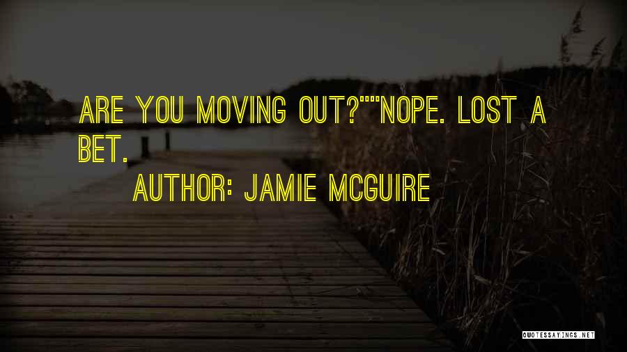 Jamie McGuire Quotes: Are You Moving Out?nope. Lost A Bet.