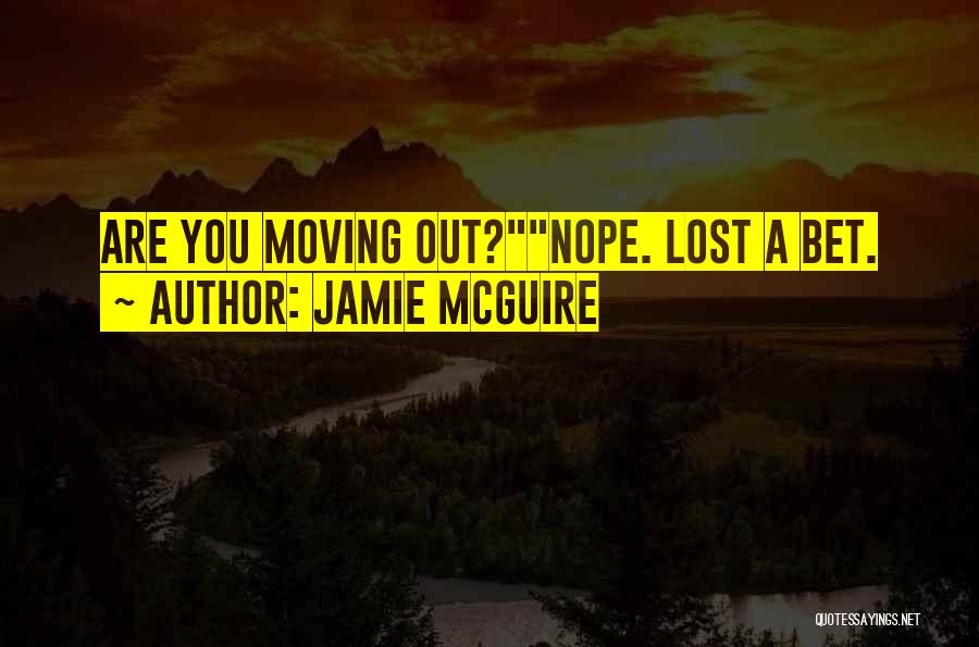 Jamie McGuire Quotes: Are You Moving Out?nope. Lost A Bet.