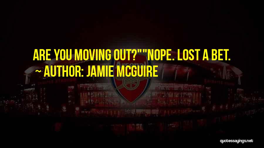 Jamie McGuire Quotes: Are You Moving Out?nope. Lost A Bet.