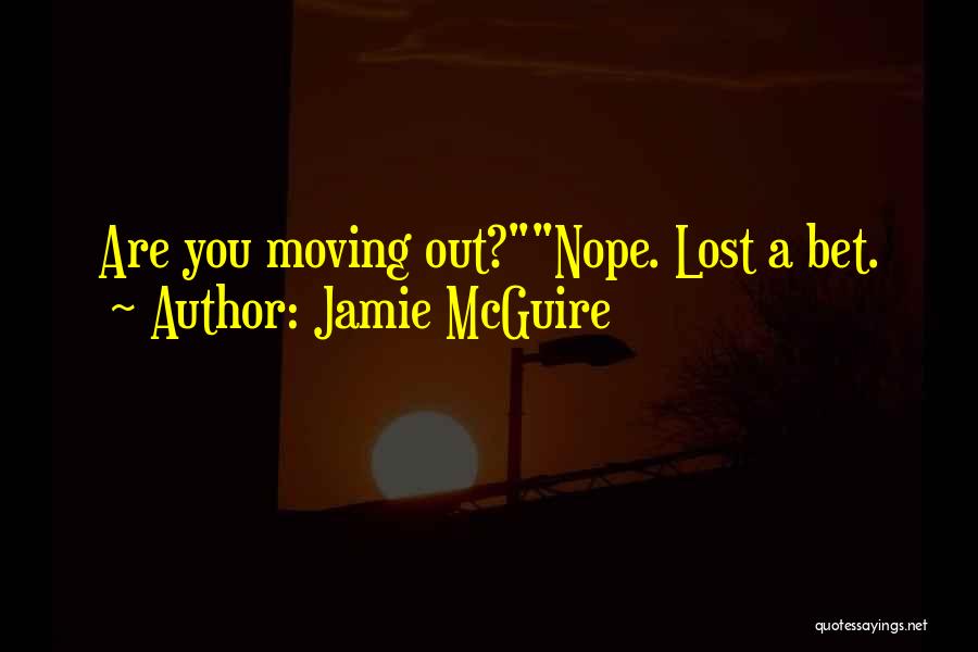 Jamie McGuire Quotes: Are You Moving Out?nope. Lost A Bet.