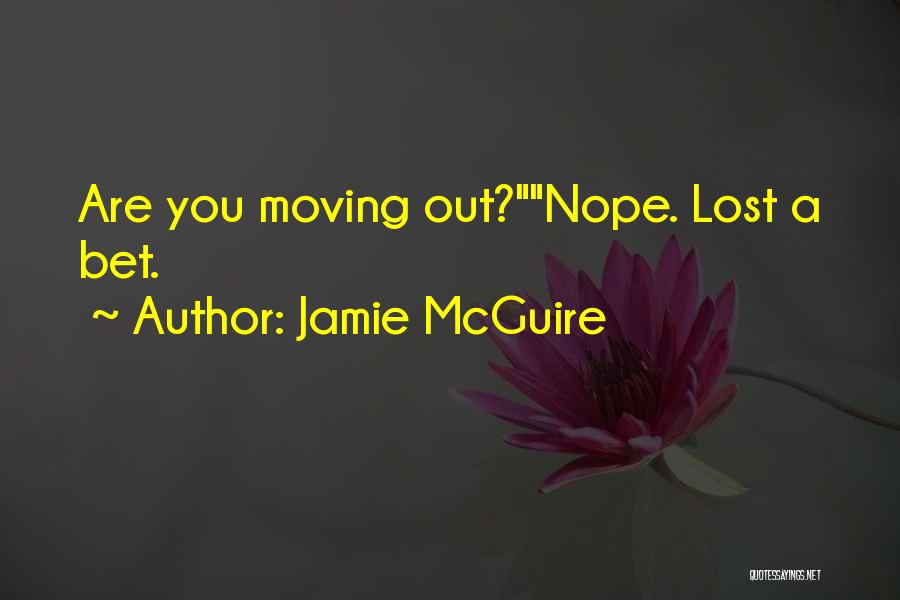 Jamie McGuire Quotes: Are You Moving Out?nope. Lost A Bet.