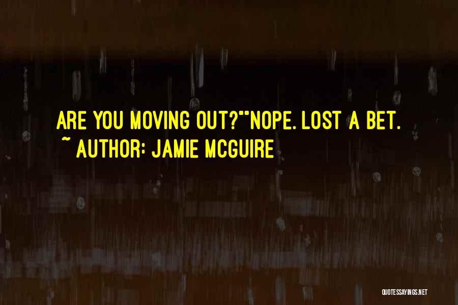 Jamie McGuire Quotes: Are You Moving Out?nope. Lost A Bet.
