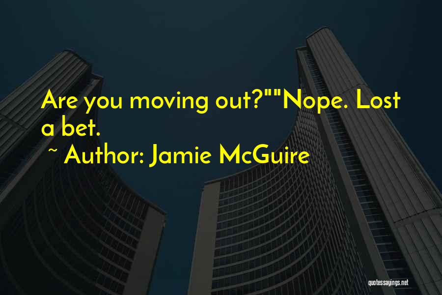 Jamie McGuire Quotes: Are You Moving Out?nope. Lost A Bet.