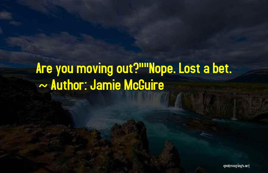 Jamie McGuire Quotes: Are You Moving Out?nope. Lost A Bet.