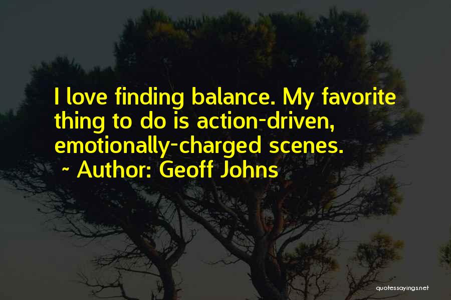 Geoff Johns Quotes: I Love Finding Balance. My Favorite Thing To Do Is Action-driven, Emotionally-charged Scenes.
