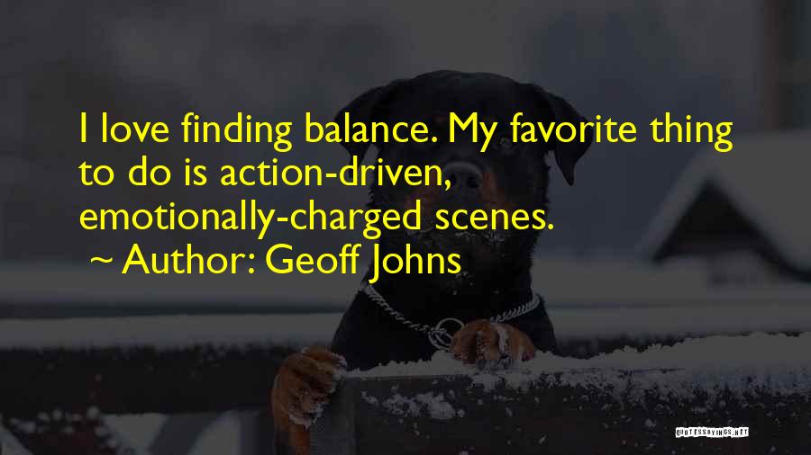Geoff Johns Quotes: I Love Finding Balance. My Favorite Thing To Do Is Action-driven, Emotionally-charged Scenes.