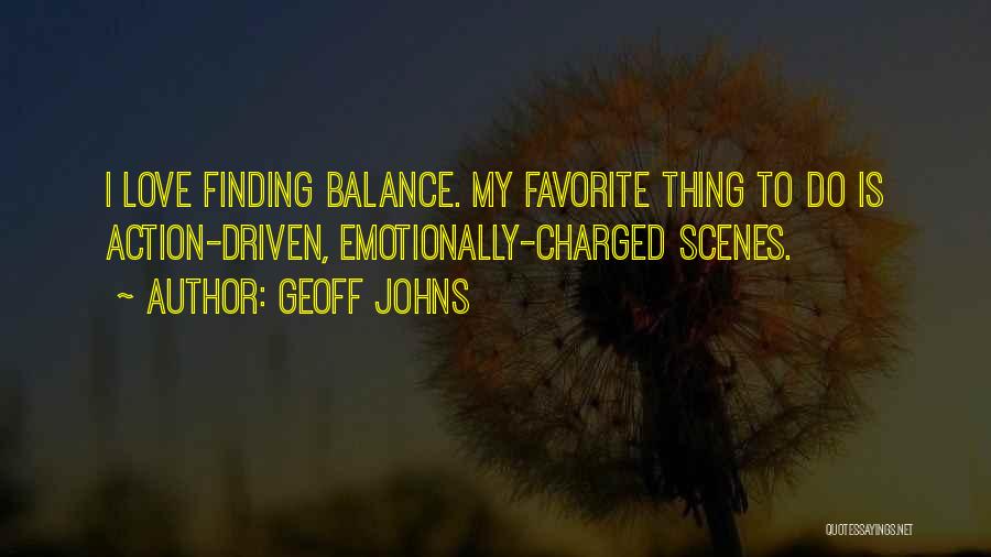 Geoff Johns Quotes: I Love Finding Balance. My Favorite Thing To Do Is Action-driven, Emotionally-charged Scenes.