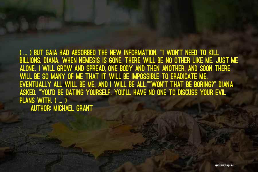 Michael Grant Quotes: ( ... ) But Gaia Had Absorbed The New Information. I Won't Need To Kill Billions, Diana. When Nemesis Is