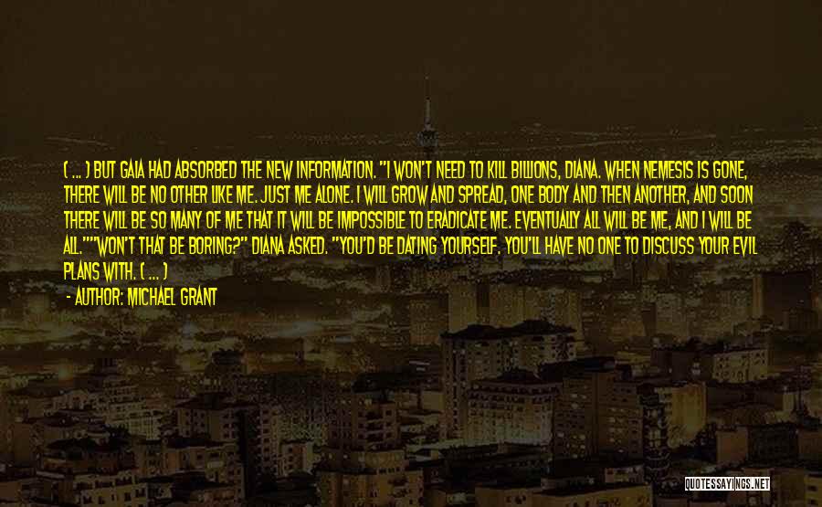 Michael Grant Quotes: ( ... ) But Gaia Had Absorbed The New Information. I Won't Need To Kill Billions, Diana. When Nemesis Is