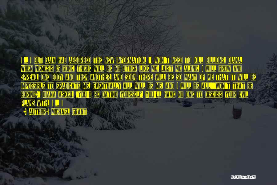 Michael Grant Quotes: ( ... ) But Gaia Had Absorbed The New Information. I Won't Need To Kill Billions, Diana. When Nemesis Is