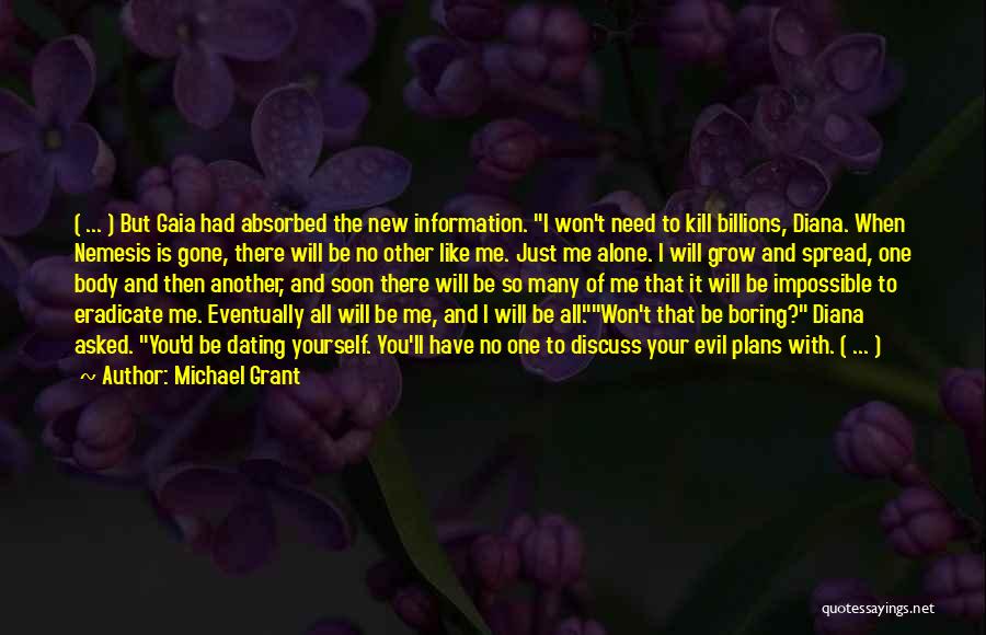 Michael Grant Quotes: ( ... ) But Gaia Had Absorbed The New Information. I Won't Need To Kill Billions, Diana. When Nemesis Is