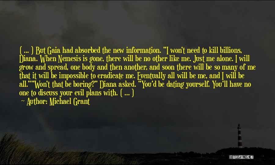 Michael Grant Quotes: ( ... ) But Gaia Had Absorbed The New Information. I Won't Need To Kill Billions, Diana. When Nemesis Is