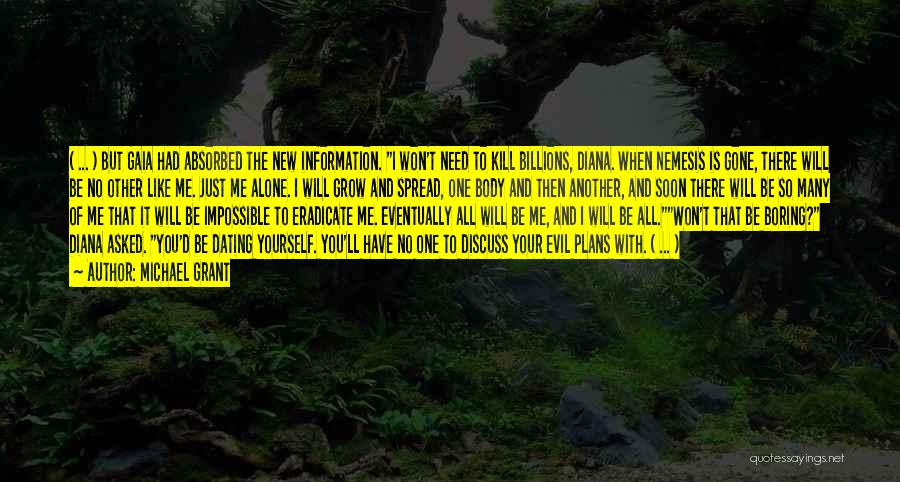 Michael Grant Quotes: ( ... ) But Gaia Had Absorbed The New Information. I Won't Need To Kill Billions, Diana. When Nemesis Is