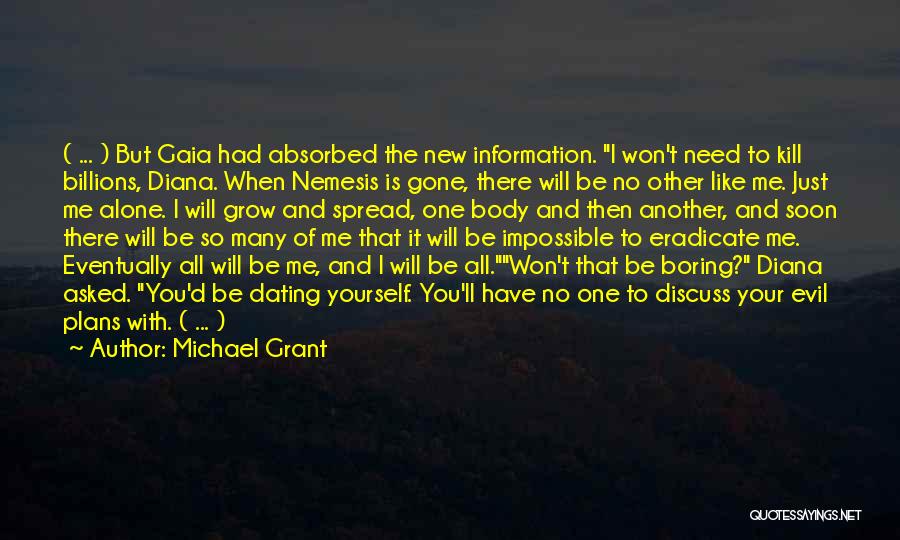 Michael Grant Quotes: ( ... ) But Gaia Had Absorbed The New Information. I Won't Need To Kill Billions, Diana. When Nemesis Is