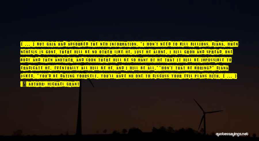 Michael Grant Quotes: ( ... ) But Gaia Had Absorbed The New Information. I Won't Need To Kill Billions, Diana. When Nemesis Is