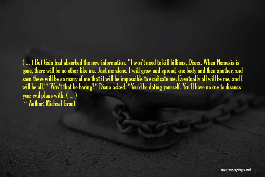 Michael Grant Quotes: ( ... ) But Gaia Had Absorbed The New Information. I Won't Need To Kill Billions, Diana. When Nemesis Is