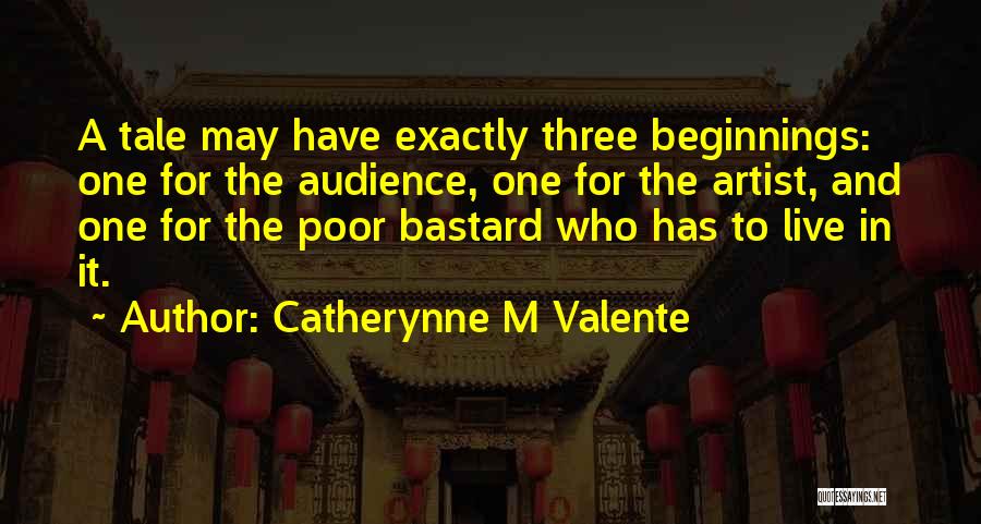 Catherynne M Valente Quotes: A Tale May Have Exactly Three Beginnings: One For The Audience, One For The Artist, And One For The Poor