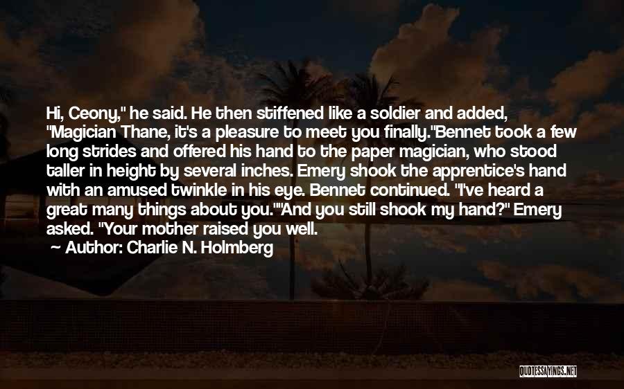 Charlie N. Holmberg Quotes: Hi, Ceony, He Said. He Then Stiffened Like A Soldier And Added, Magician Thane, It's A Pleasure To Meet You