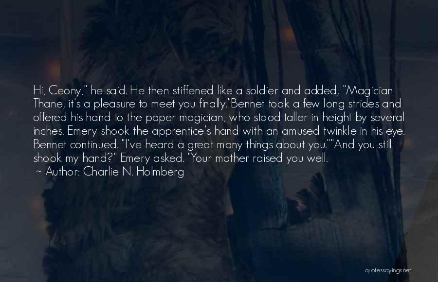 Charlie N. Holmberg Quotes: Hi, Ceony, He Said. He Then Stiffened Like A Soldier And Added, Magician Thane, It's A Pleasure To Meet You