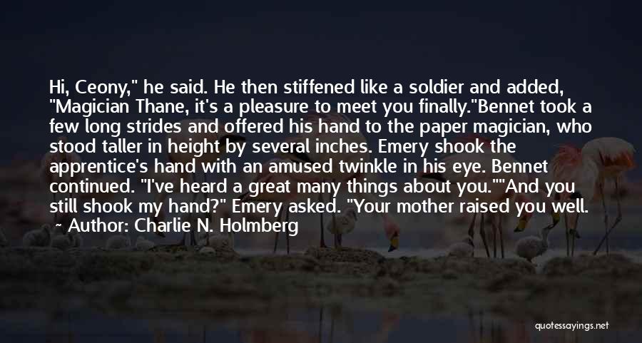 Charlie N. Holmberg Quotes: Hi, Ceony, He Said. He Then Stiffened Like A Soldier And Added, Magician Thane, It's A Pleasure To Meet You