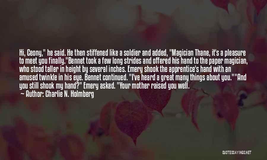 Charlie N. Holmberg Quotes: Hi, Ceony, He Said. He Then Stiffened Like A Soldier And Added, Magician Thane, It's A Pleasure To Meet You