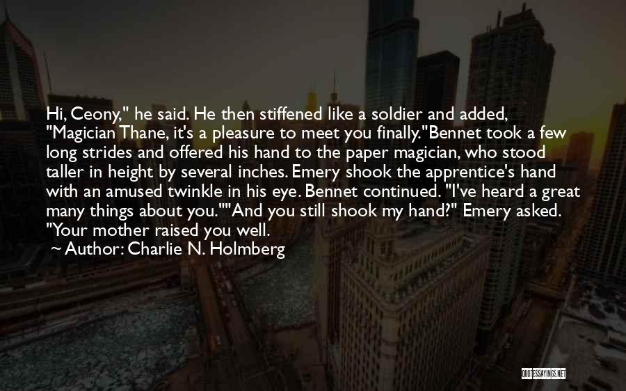 Charlie N. Holmberg Quotes: Hi, Ceony, He Said. He Then Stiffened Like A Soldier And Added, Magician Thane, It's A Pleasure To Meet You