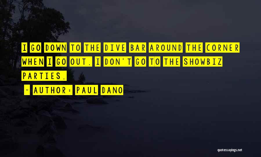 Paul Dano Quotes: I Go Down To The Dive Bar Around The Corner When I Go Out. I Don't Go To The Showbiz