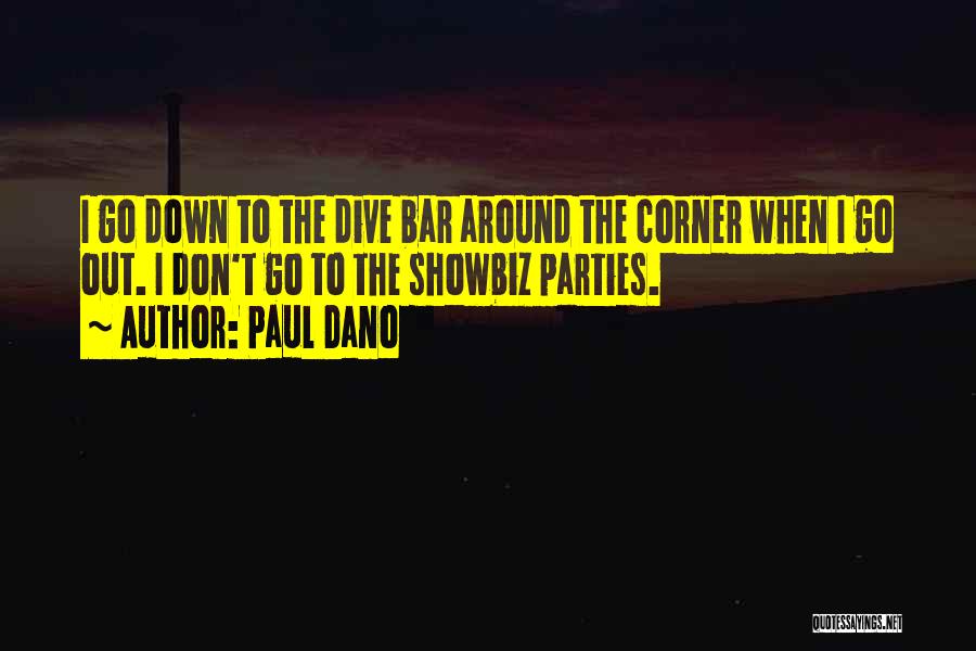 Paul Dano Quotes: I Go Down To The Dive Bar Around The Corner When I Go Out. I Don't Go To The Showbiz
