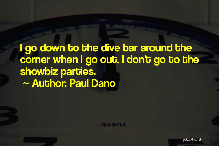 Paul Dano Quotes: I Go Down To The Dive Bar Around The Corner When I Go Out. I Don't Go To The Showbiz