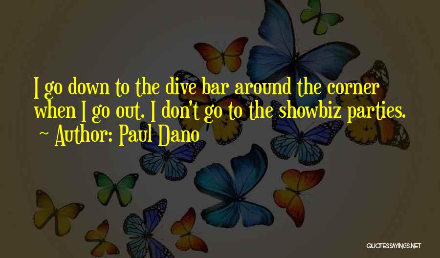 Paul Dano Quotes: I Go Down To The Dive Bar Around The Corner When I Go Out. I Don't Go To The Showbiz