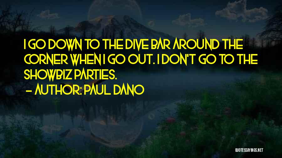 Paul Dano Quotes: I Go Down To The Dive Bar Around The Corner When I Go Out. I Don't Go To The Showbiz