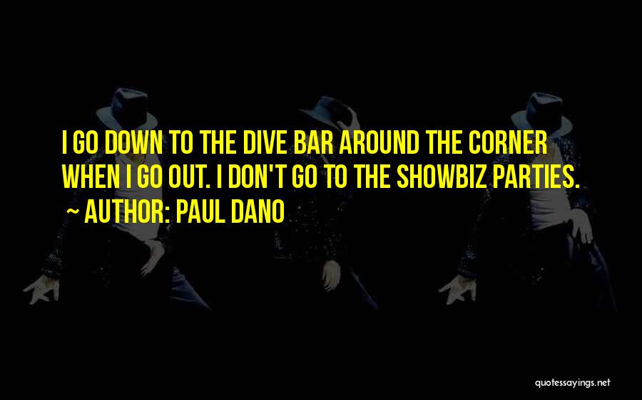 Paul Dano Quotes: I Go Down To The Dive Bar Around The Corner When I Go Out. I Don't Go To The Showbiz