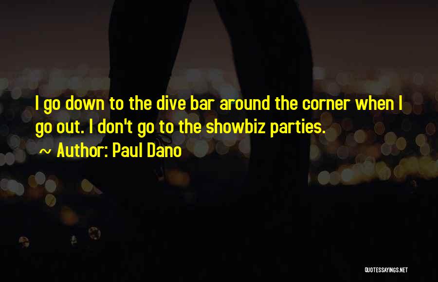 Paul Dano Quotes: I Go Down To The Dive Bar Around The Corner When I Go Out. I Don't Go To The Showbiz