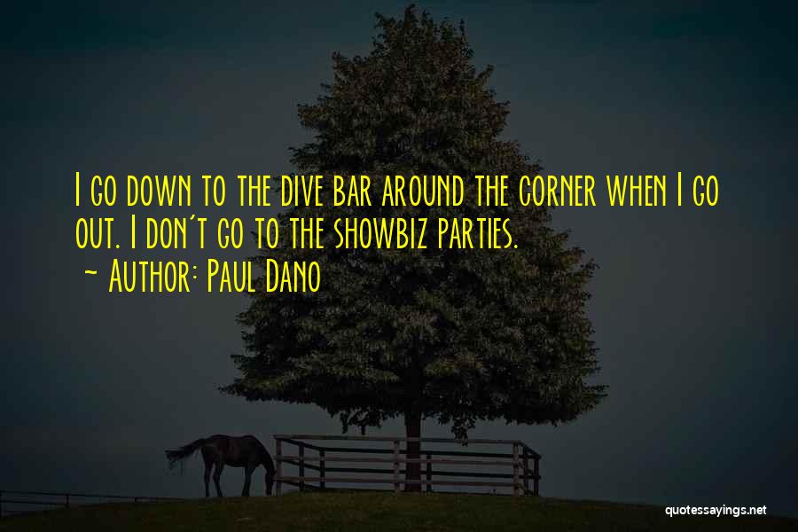 Paul Dano Quotes: I Go Down To The Dive Bar Around The Corner When I Go Out. I Don't Go To The Showbiz