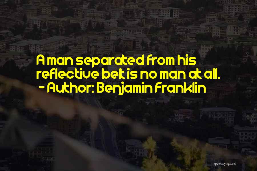 Benjamin Franklin Quotes: A Man Separated From His Reflective Belt Is No Man At All.