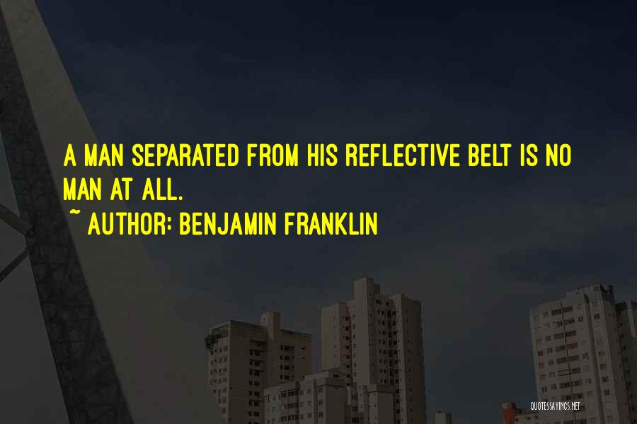 Benjamin Franklin Quotes: A Man Separated From His Reflective Belt Is No Man At All.