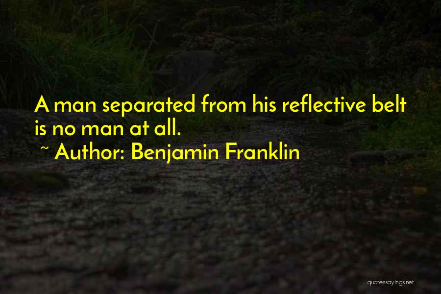 Benjamin Franklin Quotes: A Man Separated From His Reflective Belt Is No Man At All.